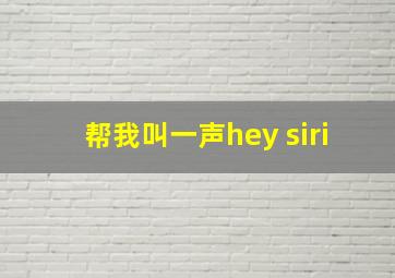 帮我叫一声hey siri